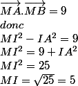 \vec{MA}.\vec{MB}= 9 
 \\ donc
 \\  MI^{2} - IA^{2} = 9 
 \\ MI^{2}= 9 + IA^{2} 
 \\ MI^{2} =25 
 \\ MI = \sqrt{25} =5